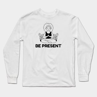 Be Present Long Sleeve T-Shirt